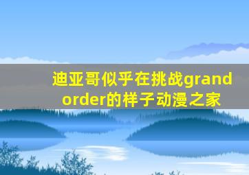 迪亚哥似乎在挑战grand order的样子动漫之家